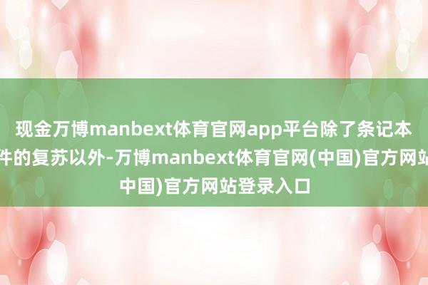 现金万博manbext体育官网app平台除了条记本电脑结构件的复苏以外-万博manbext体育官网(中国)官方网站登录入口