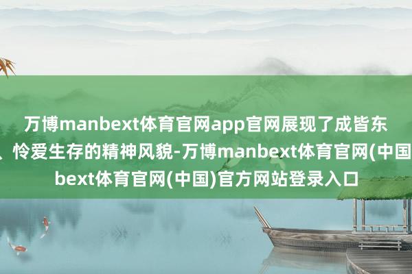 万博manbext体育官网app官网展现了成皆东谈主民乐不雅进取、怜爱生存的精神风貌-万博manbext体育官网(中国)官方网站登录入口