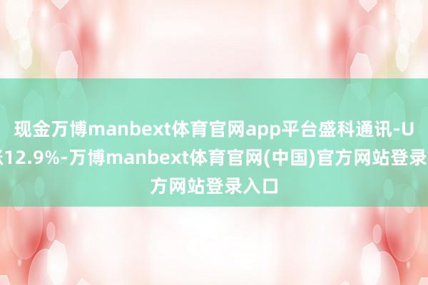 现金万博manbext体育官网app平台盛科通讯-U高涨12.9%-万博manbext体育官网(中国)官方网站登录入口