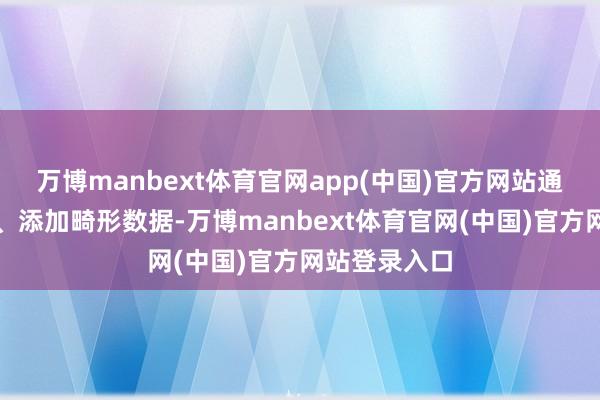 万博manbext体育官网app(中国)官方网站通过更换条款、添加畸形数据-万博manbext体育官网(中国)官方网站登录入口