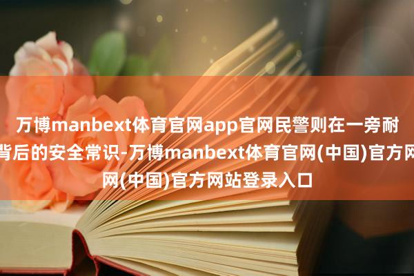 万博manbext体育官网app官网民警则在一旁耐性考验图案背后的安全常识-万博manbext体育官网(中国)官方网站登录入口