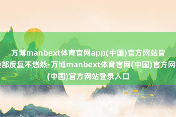 万博manbext体育官网app(中国)官方网站皆可能让下腹部反复不悠然-万博manbext体育官网(中国)官方网站登录入口